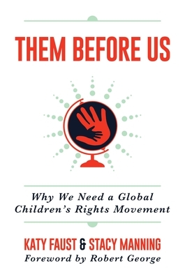 Them Before Us: Why We Need a Global Children's Rights Movement by Stacy Manning, Katy Faust