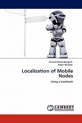 Localization of Mobile Nodes by Shahid Ahmed Bangash, Abdul Ghafoor