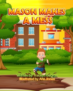 Mason Makes a Mess by Tracilyn George