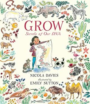 Grow: Secrets of Our DNA by Nicola Davies, Emily Sutton