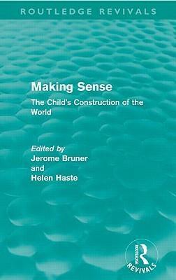 Making Sense: The Child's Construction of the World by Helen Haste, Jerome Bruner