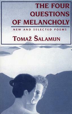 Four Questions of Melancholy: New & Selected Poems by Tomaz Salamun