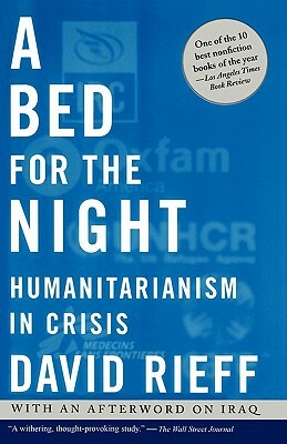 A Bed for the Night: Humanitarianism in Crisis by David Rieff
