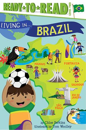 Living in . . . Brazil: Ready-to-Read Level 2 by Tom Woolley, Chloe Perkins, Chloe Perkins