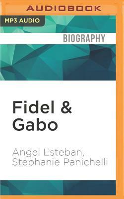 Fidel & Gabo: A Portrait of the Legendary Friendship Between Fidel Castro and Gabriel Garcia Marquez by Angel Esteban, Stephanie Panichelli