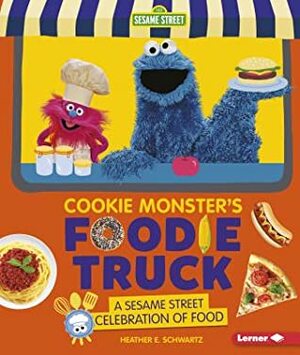 Cookie Monster's Foodie Truck: A Sesame Street (R) Celebration of Food by Heather E. Schwartz