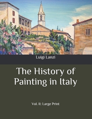 The History of Painting in Italy: Vol. II: Large Print by Luigi Lanzi