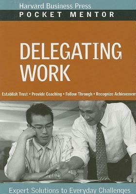 Delegating Work: Expert Solutions to Everyday Challenges by 