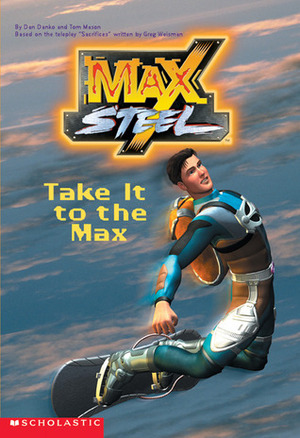 Max Steel: Take It to the Max (Max Steel) by Tom Mason, Dan Danko