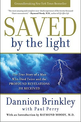 Saved by the Light: The True Story of a Man Who Died Twice and the Profound Revelations He Received by Dannion Brinkley, Paul Perry