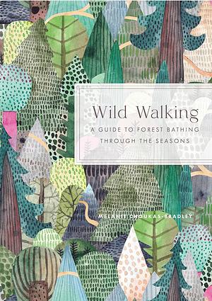 Wild Walking: A Guide to Forest Bathing Through the Seasons by Melanie Choukas-Bradley