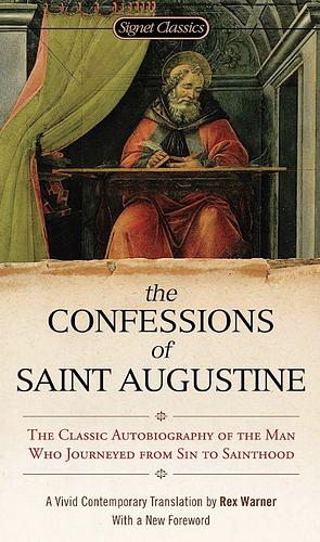The Confessions of Saint Augustine: The Classic Autobiography of The Man Who Journeyed From Sin to Sainthood by Saint Augustine