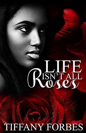 Life Isn't All Roses: Urban fiction love story by Tiffany Forbes, Tiffany Forbes
