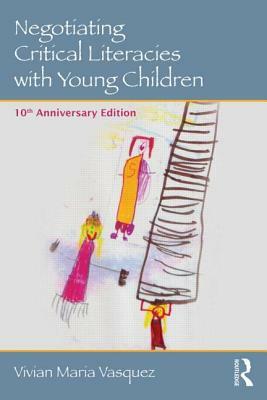 Negotiating Critical Literacies with Young Children: 10th Anniversary Edition by Vivian Maria Vasquez