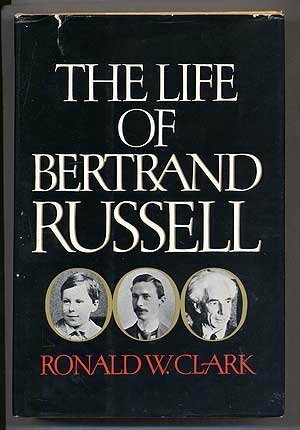 The Life of Bertrand Russell by Ronald William Clark