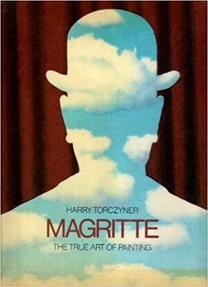 Magritte, the True Art of Painting by René Magritte, Bella Bessard, Harry Torczyner, Richard Miller