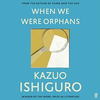 When We Were Orphans by Kazuo Ishiguro