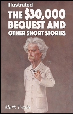 The $30,000 Bequest and other short stories Illustrated by Mark Twain