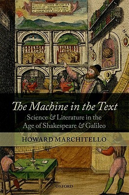 The Machine in the Text: Science and Literature in the Age of Shakespeare and Galileo by Howard Marchitello