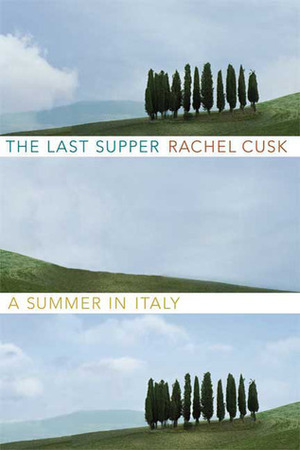The Last Supper: A Summer in Italy by Rachel Cusk