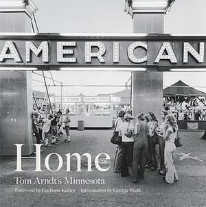 Home: Tom Arndt's Minnesota by Tom Arndt, Garrison Keillor, George Slade