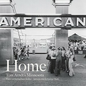 Home: Tom Arndt's Minnesota by George Slade, Garrison Keillor, Tom Arndt