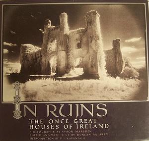 In Ruins: The Once Great Houses of Ireland by Duncan McLaren, Simon Marsden