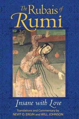 The Rubais of Rumi: Insane with Love by Will Johnson, Nevit O. Ergin