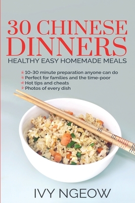 30 Chinese Dinners: Healthy Easy Homemade Meals by I. Ngeow
