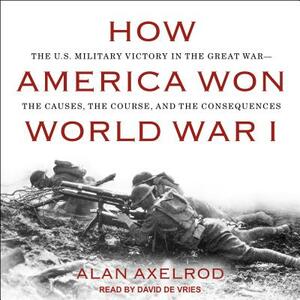 How America Won World War I by Alan Axelrod