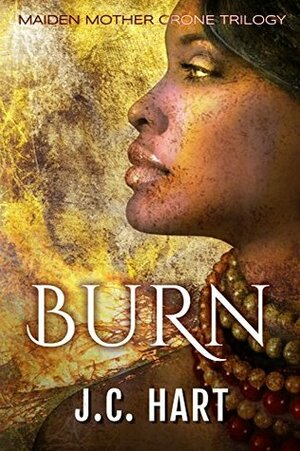 Burn (Maiden, Mother, Crone #1) by J.C. Hart
