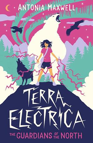 Terra Electrica: The Guardians of the North by Antonia Maxwell, Antonia Maxwell