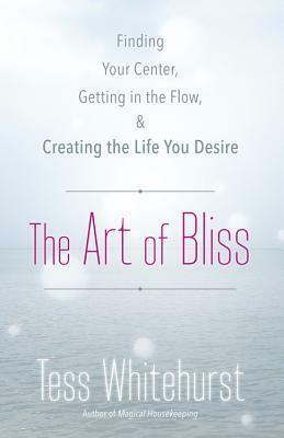 The Art of Bliss: Finding Your Center, Getting in the Flow & Creating the Life You Desire by Tess Whitehurst
