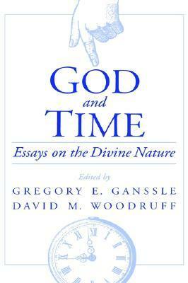 God and Time: Essays on the Divine Nature by Gregory E. Ganssle