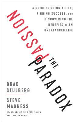 The Passion Paradox: A Guide to Going All In, Finding Success, and Discovering the Benefits of an Unbalanced Life by Steve Magness, Brad Stulberg
