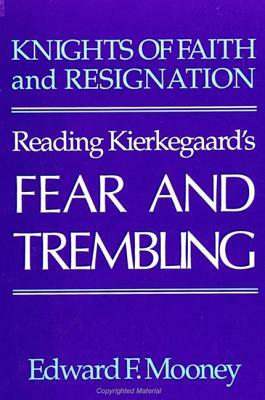 Knights of Faith and Resignation: Reading Kierkegaard's Fear and Trembling by Edward F. Mooney