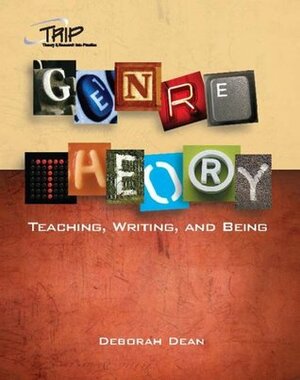 Genre Theory: Teaching, Writing, and Being by Deborah Dean