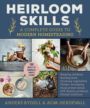 Heirloom Skills: A Complete Guide to Modern Homesteading by Anders Rydell, Alva Herdevall