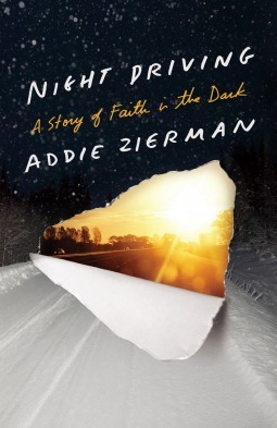 Night Driving: A Story of Faith in the Dark by Addie Zierman