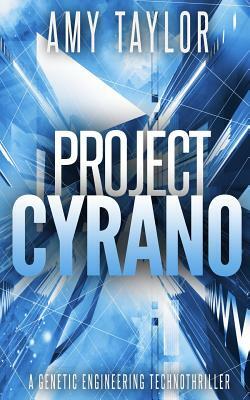 Project Cyrano: A Genetic Engineering Technothriller by Amy Taylor