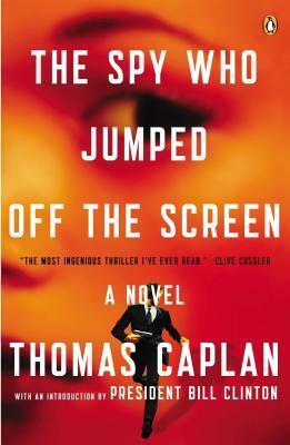 The Spy Who Jumped Off the Screen: A Novel by Bill Clinton, Thomas Caplan