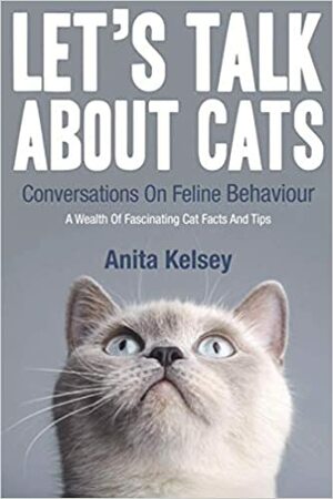 Let's Talk About Cats.: Conversations On Feline Behaviour by Anita Kelsey