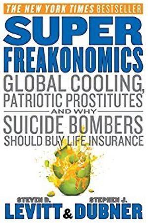 Superfreakonomics: Global Cooling, Patriotic Prostitutes, and Why Suicide Bombers Should Buy Life Insurance by Steven D. Levitt, Stephen J. Dubner