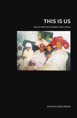 This is Us: Black British Women and Girls by Kafayat Okanlawon