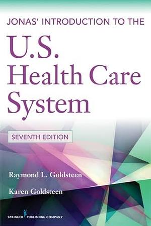 Jonas' Introduction to the U.S. Health Care System, 7th Edition (Health Care Delivery in the United States by Raymond L. Goldsteen, Raymond L. Goldsteen, Karen Goldsteen