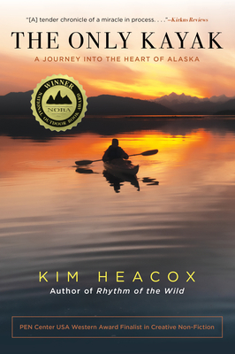 The Only Kayak: A Journey Into the Heart of Alaska by Kim Heacox