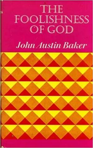 The Foolishness Of God by John Austin Baker