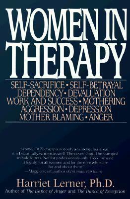 Women in Therapy: Devaluation, Anger, Aggression, Depression, Self-Sacrifice, Mothering, Mother Blaming, Self-Betrayal, Sex-Role Stereot by Harriet Lerner