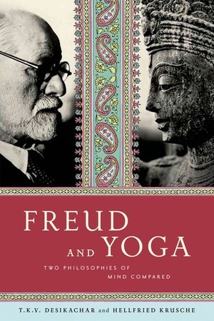 Freud and Yoga: Two Philosophies of Mind Compared by T.K.V. Desikachar, Hellfried Krusche, Anne-Marie Hodges