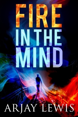 Fire In The Mind: Doctor Wise Book One by Arjay Lewis